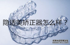 隐适美牙齿矫正怎么样？为什么会比其他的矫正